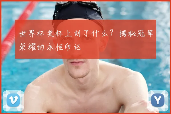世界杯奖杯上刻了什么?揭秘冠军荣耀的永恒印记
