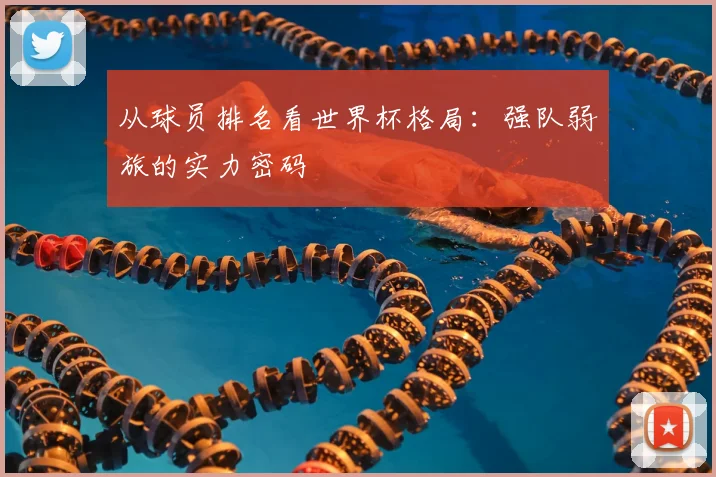从球员排名看世界杯格局：强队弱旅的实力密码